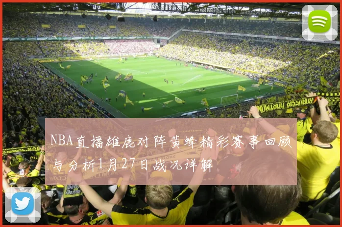 NBA直播雄鹿对阵黄蜂精彩赛事回顾与分析1月27日战况详解