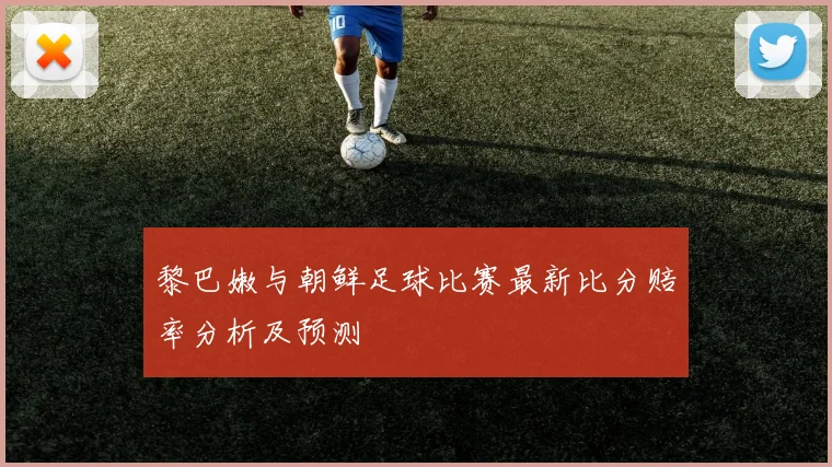 黎巴嫩与朝鲜足球比赛最新比分赔率分析及预测